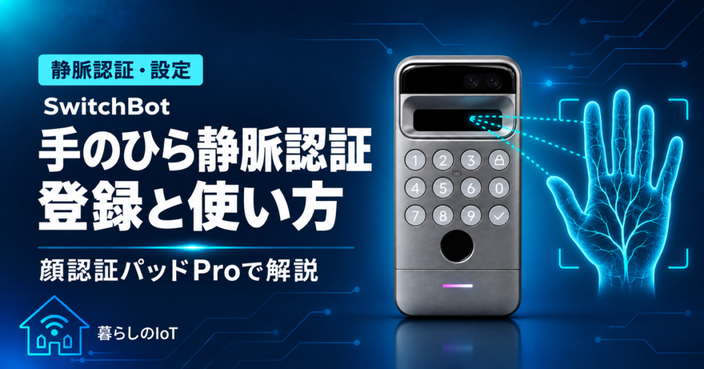SwitchBot顔認証パッドProの手のひら静脈認証の登録と使い方を紹介するアイキャッチ